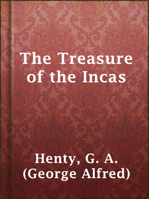 Title details for The Treasure of the Incas by G. A. (George Alfred) Henty - Available